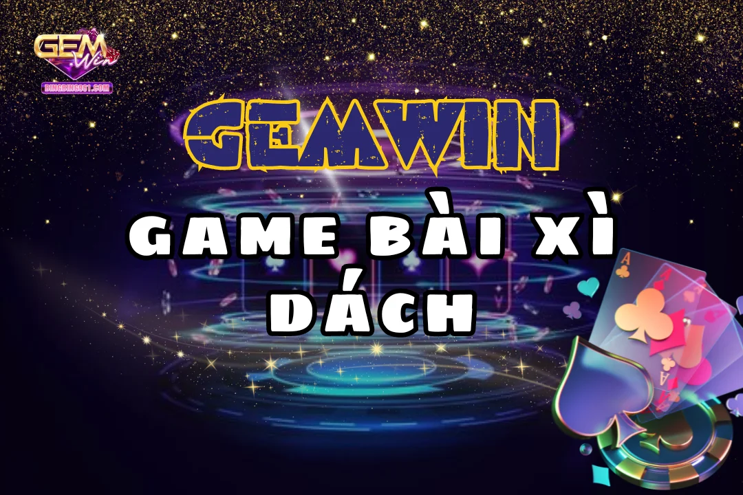 Bài Xì Dách Online 2026 – Lý Do Tại Sao Bạn Nên Thử Ngay 1 Khám phá bộ môn đánh bài gemwin đầy thú vị